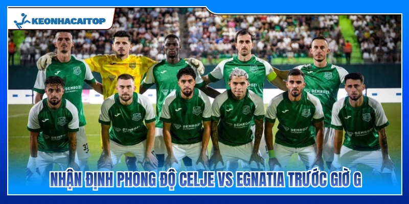 Soi phong độ gần đây của Celje vs Egnatia trước giờ cuộc đọ sức diễn ra 