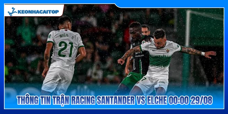 Toàn cảnh trận đấu Racing Santander vs Elche lúc 00:00 29/08 