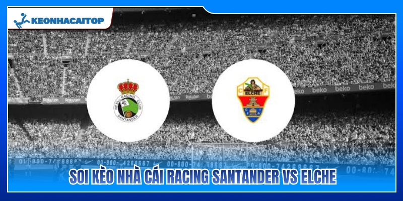 Dự đoán kèo sáng giá trận đấu Racing Santander vs Elche 